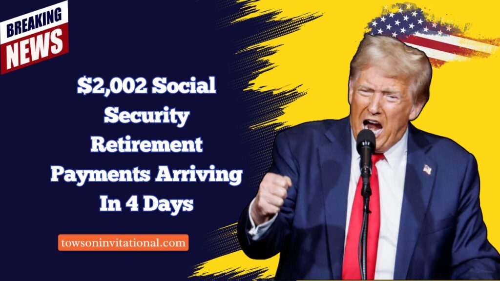 $2,002 Social Security Retirement Payments Arriving In 4 Days – Are You Eligible?
