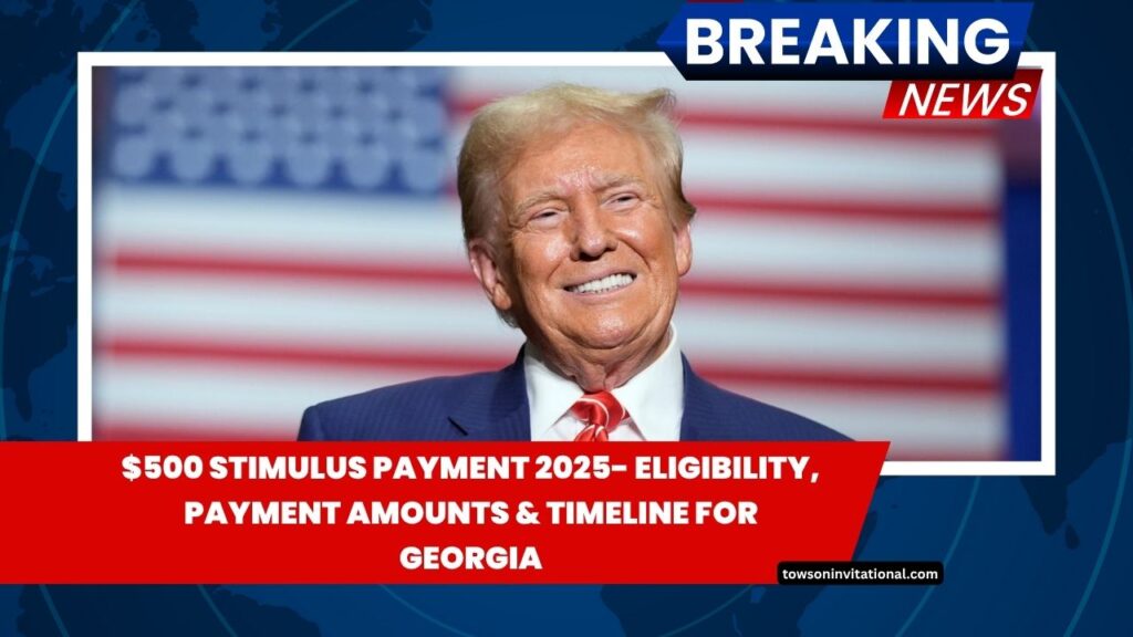 $500 Stimulus Payment 2025- Eligibility, Payment Amounts & Timeline For Georgia