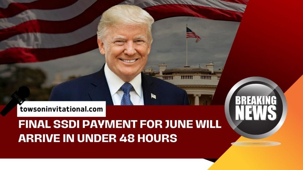 Final SSDI Payment for June Will Arrive in Under 48 Hours