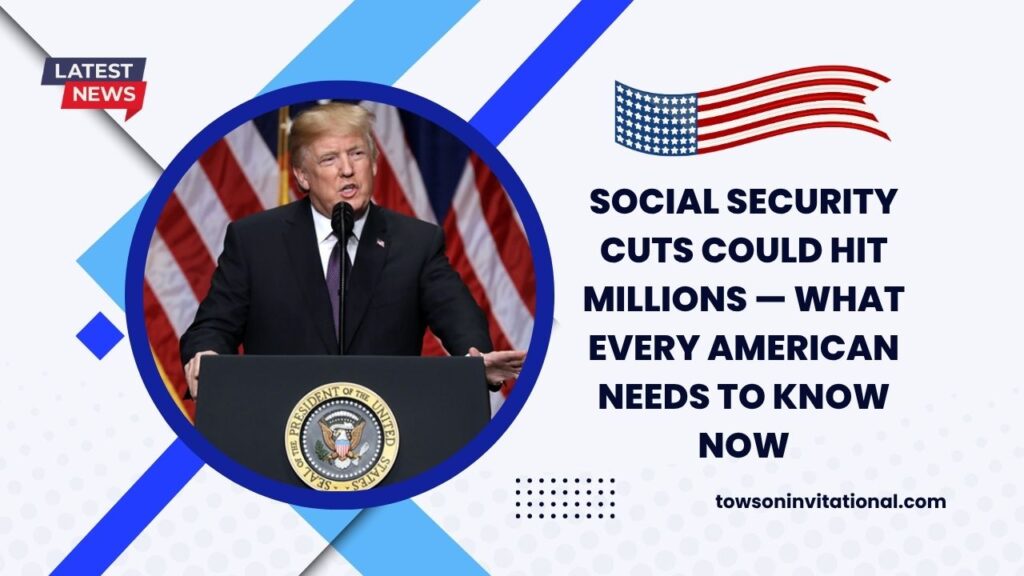 Social Security Cuts Could Hit Millions — What Every American Needs To Know Now